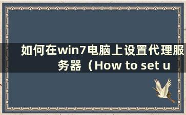 如何在win7电脑上设置代理服务器（How to set up a proxy server on a win7 computer）